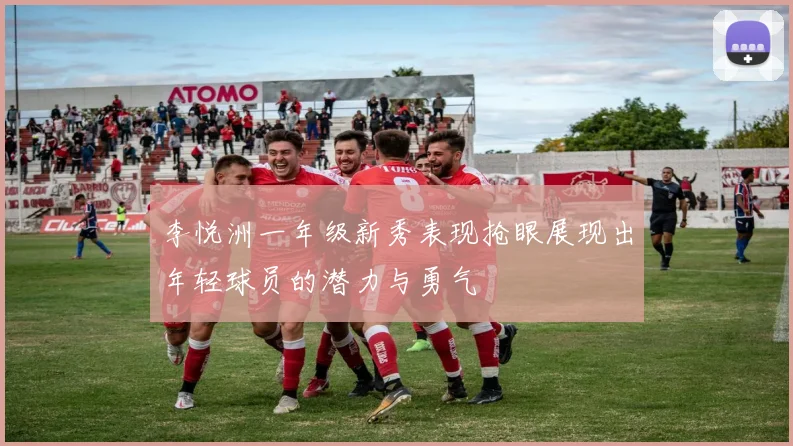 李悦洲一年级新秀表现抢眼展现出年轻球员的潜力与勇气